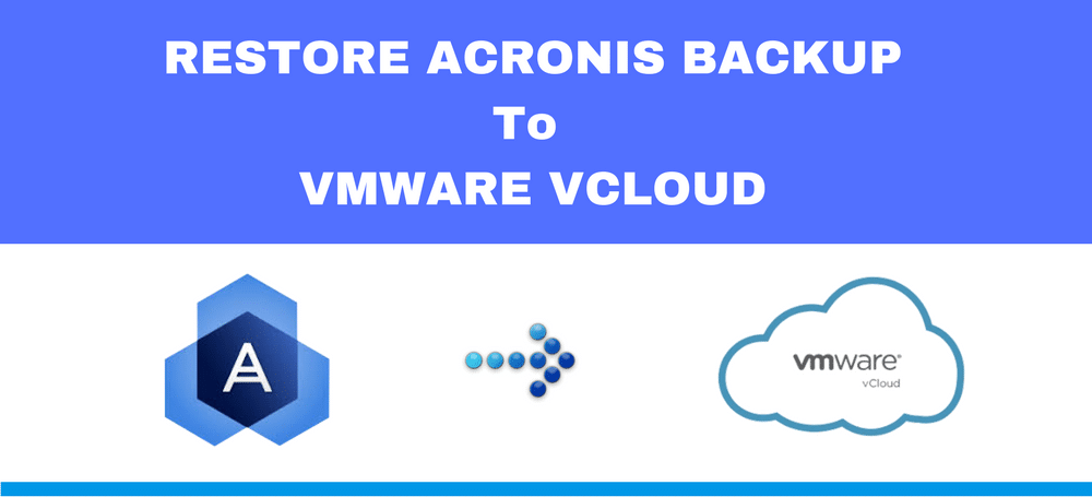 Restore Acronis Backup To VMWare vCloud