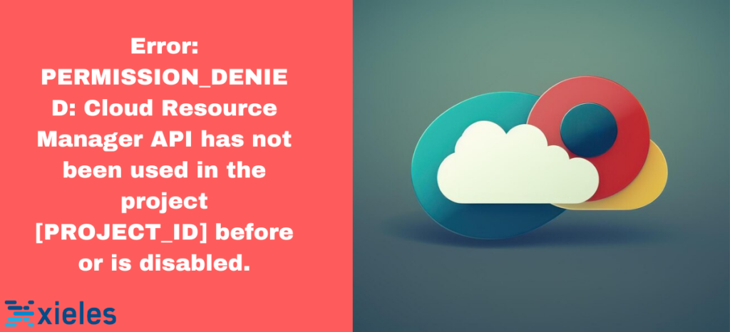 Error: PERMISSION_DENIED: Cloud Resource Manager API has not been used in the project [PROJECT_ID] before or is disabled.