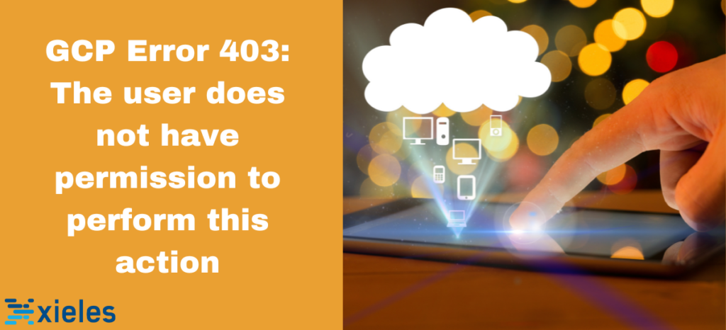 GCP Error 403: The user does not have permission to perform this action